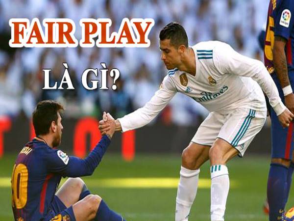 Fair Play là gì? Luật thi đấu Fair Play trong bóng đá
