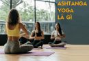 Ashtanga yoga là gì? Các bài tập Ashtanga yoga tại nhà