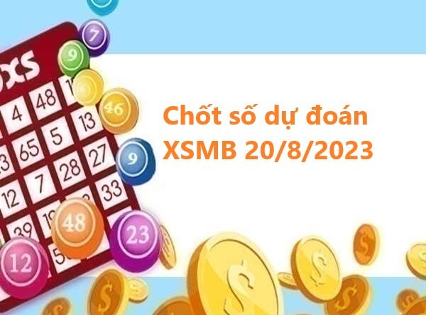 chốt số dự đoán XSMB 20/8/2023