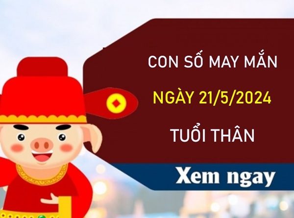 Con số may mắn tuổi Thân 21/5/2024 trúng lớn trăm tỷ