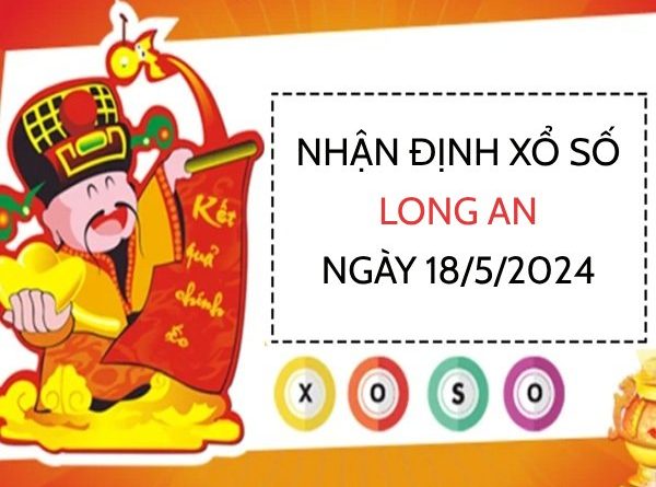 Nhận định xổ số Long An ngày 18/5/2024 thứ 7 hôm nay