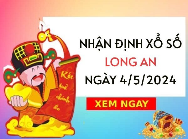 Nhận định xổ số Long An ngày 4/5/2024 thứ 7 hôm nay