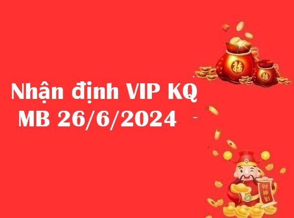 Nhận định VIP KQ miền Bắc 26/6/2024