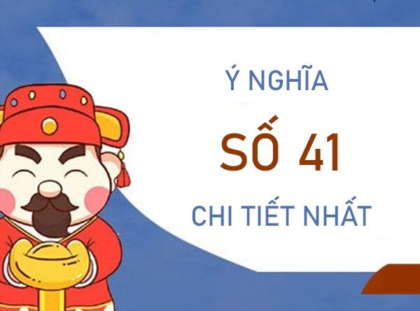 Ý nghĩa số 41 - Số đẹp đón lộc trời ban