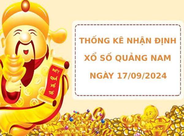 Thống kê nhận định xổ số Quảng Nam 17/9/2024 chính xác may mắn