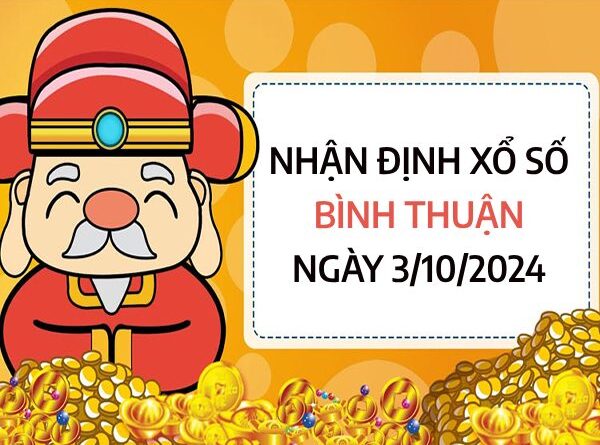 ​Nhận định giờ vàng xổ số Bình Thuận ngày 3/10/2024 thứ 5