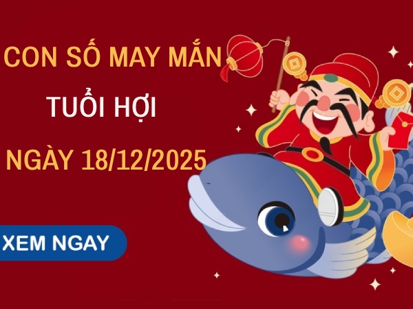 Giải mã con số may mắn tuổi Hợi ngày 18/12/2025 chính xác